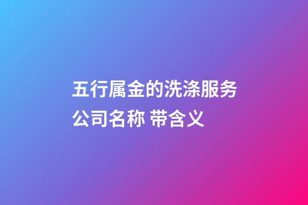 五行属金的洗涤服务公司名称 带含义-第1张-公司起名-玄机派